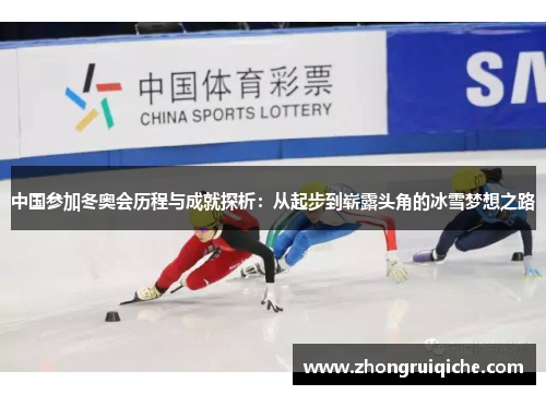 中国参加冬奥会历程与成就探析：从起步到崭露头角的冰雪梦想之路